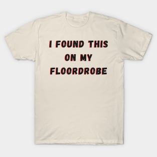 I Found This On My Floordrobe T-Shirt